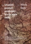 Utopijski prostori umetnosti i teorije posle 1960. Utopijski prostori umetnosti i teorije posle 1960.