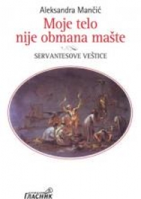 Moje telo nije obmana mašte. Servаntesove veštice Moje telo nije obmana mašte. Servаntesove veštice