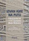 Izvan igre, na putu: zbornik u čast profesora Đura Šušnjića Izvan igre, na putu: zbornik u čast profesora Đura Šušnjića