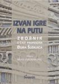 Izvan igre, na putu: zbornik u čast profesora Đura Šušnjića