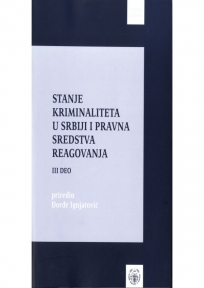 Stanje kriminaliteta u Srbiji i pravna sredstva reagovanja, 3.deo, Priredio prof. dr Đor