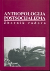 Antropologija postsocijalizma - zbornik radova