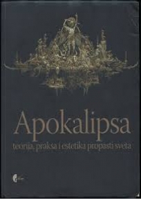 Apokalipsa - teorija, praksa i estetika propasti sveta