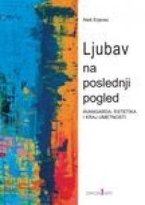 Ljubav na poseldnji pogled - avangarda, estetika i kraj umetnosti