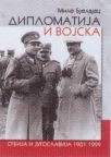 Diplomatija i vojska : Srbija i Jugoslavija 1901-1999