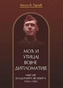 Moć i uticaj vojne diplomatije: misije Vladimira Velebita 1943-1945