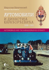 Automobili i dinastija Karađorđevića 1908-1941 Automobili i dinastija Karađorđevića 1908-1941