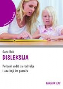 Disleksija: Potpuni vodič za roditelje i one koji im pomažu