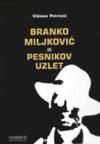 Branko Miljković ili Pesnikov uzlet Branko Miljković ili Pesnikov uzlet