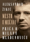Mesto u mećavi – priča o Milanu Mladenoviću Mesto u mećavi – priča o Milanu Mladenoviću