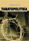 Tanatopolitika: Sociološkoistorijska analiza političke upotrebe smrti Tanatopolitika: Sociološkoistorijska analiza političke upotrebe smrti