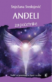 Anđeli za početnike: Vodič za poverenje u život i u sebe
