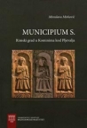 Municipium S - rimski grad na centralnom Balkanu u Kominima kod Pljevalja