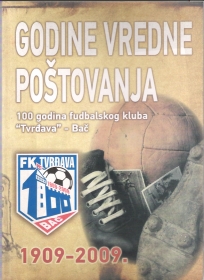 Godine vredne poštovanja 100 godina FK Tvrđava Bač 1909 - 2009