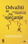 Odvažiti se na sjećanje : Pripovijetke, pjesme i eseji iz jugoistočne Evrope