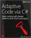 Adaptive Code via C#: Class and Interface Design, Design Patterns, and SOLID Principles