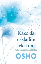 Kako da uskladite telo i um: Kako da umom iscelite telo