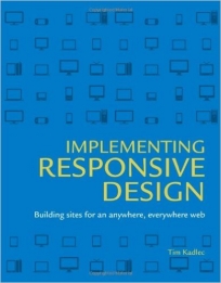 Implementing Responsive Design: Building Sites for an Anywhere, Everywhere Web