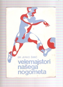Velemajstori našeg nogometa - od Vrđuke do Džajića