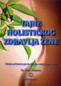 Tajne holističkog zdravlja žene - otkrijte jedinstven put do zdravlja, ozdravljenja i sr