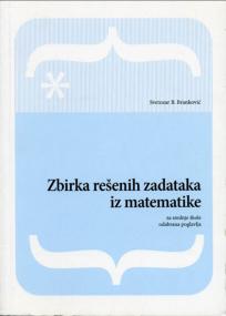 Zbirka rešenih zadataka iz matematike - za srednje škole