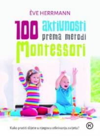 100 aktivnosti prema metodi Montessori 100 aktivnosti prema metodi Montessori