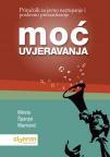 Moć uvjeravanja - priručnik za javno nastupanje i poslovno prezentiranje Moć uvjeravanja - priručnik za javno nastupanje i poslovno prezentiranje