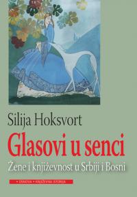 Glasovi u senci: žene i književnost u Srbiji i Bosni Glasovi u senci: žene i književnost u Srbiji i Bosni
