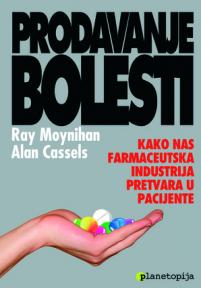 Prodavanje bolesti - kako nas farmaceutska industrija pretvara u pacijente Prodavanje bolesti - kako nas farmaceutska industrija pretvara u pacijente