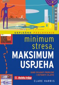 Minimum stresa, maksimum uspjeha: Kako savladati probleme i ostvariti ciljeve Minimum stresa, maksimum uspjeha: Kako savladati probleme i ostvariti ciljeve