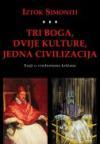 Tri boga, dvije kulture, jedna civilizacija - Eseji o vrednotama kršćana Tri boga, dvije kulture, jedna civilizacija - Eseji o vrednotama kršćana