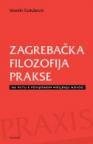 Zagrebačka filozofija prakse - Na putu k povijesnom mišljenju novog Zagrebačka filozofija prakse - Na putu k povijesnom mišljenju novog