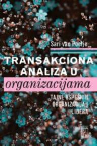 Transakciona analiza u organizacijama: Tajne uspešnih organizacija i lidera Transakciona analiza u organizacijama: Tajne uspešnih organizacija i lidera
