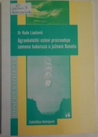 Agroekološki uslovi proizvodnje semena kukuruza u južnom Banatu