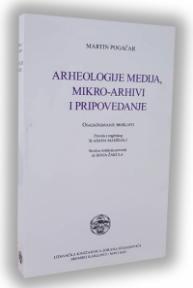 Arheologije medija, mikro-arhivi i pripovedanje. Osadšnjavanje prošlosti