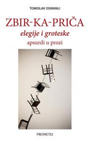 Zbir-ka-priča: Elegije i groteske, apsurdi u prozi