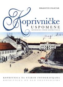 Koprivničke uspomene - Koprivnica na starim fotografijama