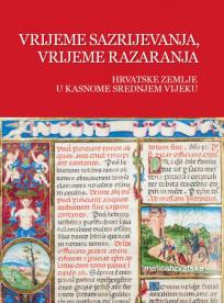 Vrijeme sazrijevanja, vrijeme razaranja : Hrvatske zemlje u kasnome srednjem vijeku