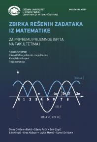 Zbirka rešenih zadataka iz matematike: Za pripremu prijemnog ispita na fakultetima I