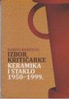 Izbor kritičarke: Keramika i staklo 1950-1999. Izbor kritičarke: Keramika i staklo 1950-1999.