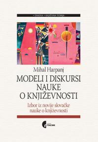 Modeli i diskursi nauke o književnosti: Izbor iz novije slovačke nauke o književnosti