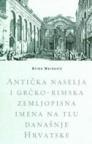 Antička naselja i grčko-rimska zemljopisna imena na tlu današnje Hrvatske Antička naselja i grčko-rimska zemljopisna imena na tlu današnje Hrvatske