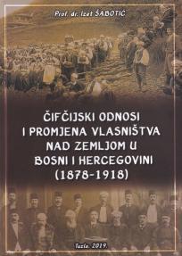 Čifčijski odnosi i promjena vlasništva nad zemljom u Bosni i Hercegovini (1878-1918)