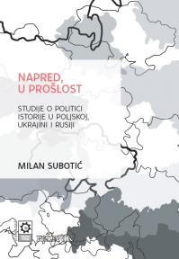 Napred, u prošlost. Studije o politici istorije u Poljskoj, Ukrajini i Rusiji