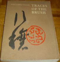 TRACES OF THE BRUSH : STUDIES IN CHINESE CALLIGRAPHY