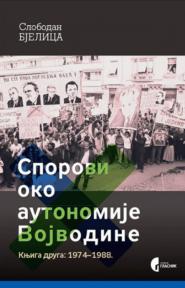 Sporovi oko autonomije Vojvodine, knjiga druga: 1974-1988.