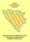 Building Trust and Reconciliation in Bosnia and Gercegovina: Different approaches Building Trust and Reconciliation in Bosnia and Gercegovina: Different approaches
