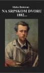 Na srpskom dvoru: 1882, 1901, 1903, 1922. Na srpskom dvoru: 1882, 1901, 1903, 1922.