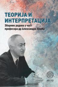 Teorija i interpretacija: Zbornik radova u čast profesora dr Aleksandra Ilića