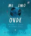 Mi smo ovde: Beleške o životu na planeti Zemlji